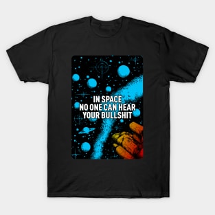 In space no one can hear your bullshit. T-Shirt